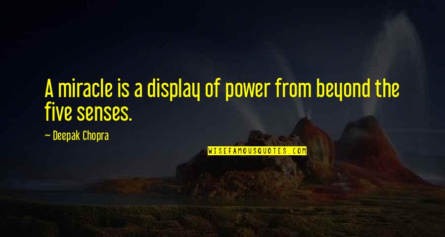 The Five Senses Quotes By Deepak Chopra: A miracle is a display of power from The Five Senses Quotes By Deepak Chopra: A miracle is a display of power from