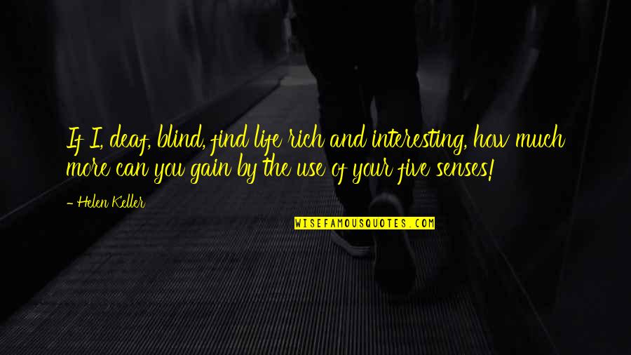The Five Senses Quotes By Helen Keller: If I, deaf, blind, find life rich and The Five Senses Quotes By Helen Keller: If I, deaf, blind, find life rich and