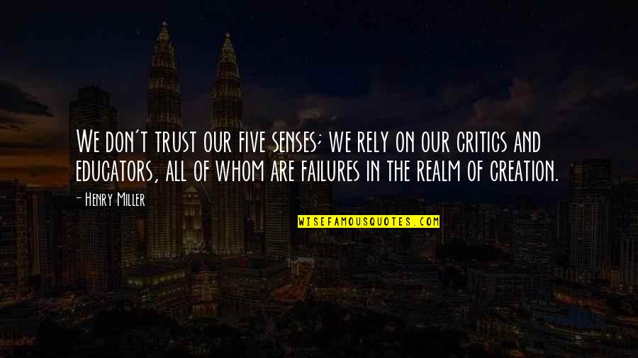 The Five Senses Quotes By Henry Miller: We don't trust our five senses; we rely The Five Senses Quotes By Henry Miller: We don't trust our five senses; we rely