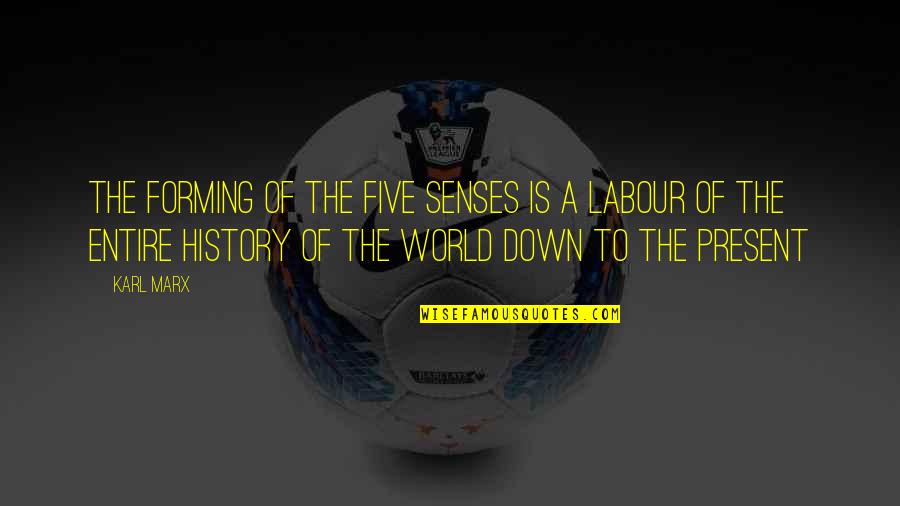 The Five Senses Quotes By Karl Marx: The forming of the five senses is a The Five Senses Quotes By Karl Marx: The forming of the five senses is a