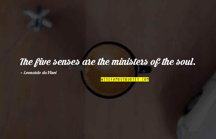 The Five Senses Quotes By Leonardo Da Vinci: The five senses are the ministers of the The Five Senses Quotes By Leonardo Da Vinci: The five senses are the ministers of the