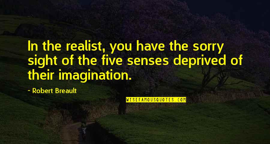 The Five Senses Quotes By Robert Breault: In the realist, you have the sorry sight The Five Senses Quotes By Robert Breault: In the realist, you have the sorry sight