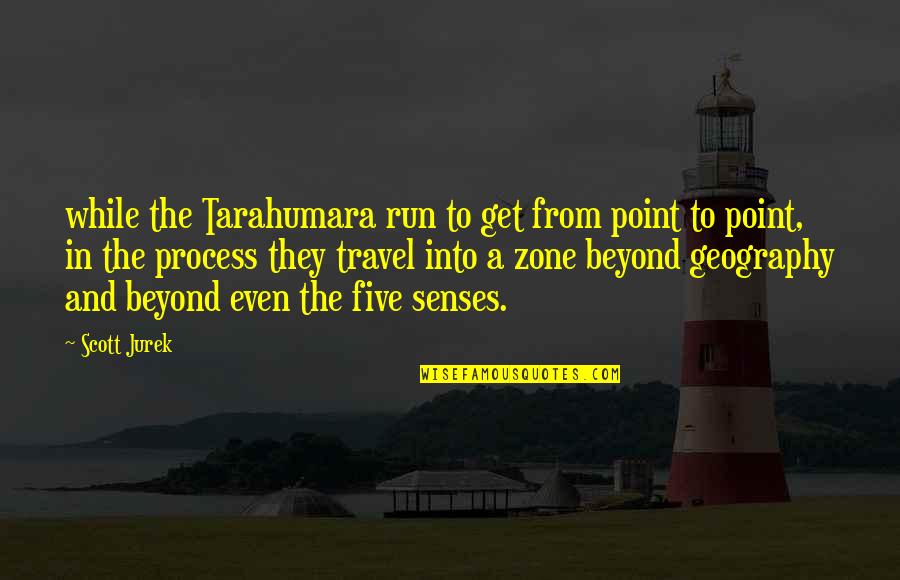 The Five Senses Quotes By Scott Jurek: while the Tarahumara run to get from point The Five Senses Quotes By Scott Jurek: while the Tarahumara run to get from point