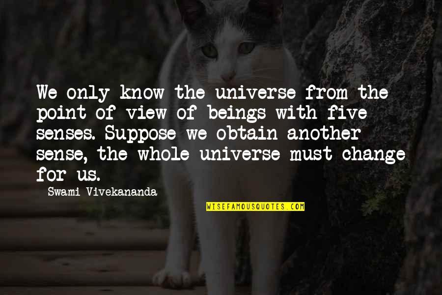 The Five Senses Quotes By Swami Vivekananda: We only know the universe from the point The Five Senses Quotes By Swami Vivekananda: We only know the universe from the point