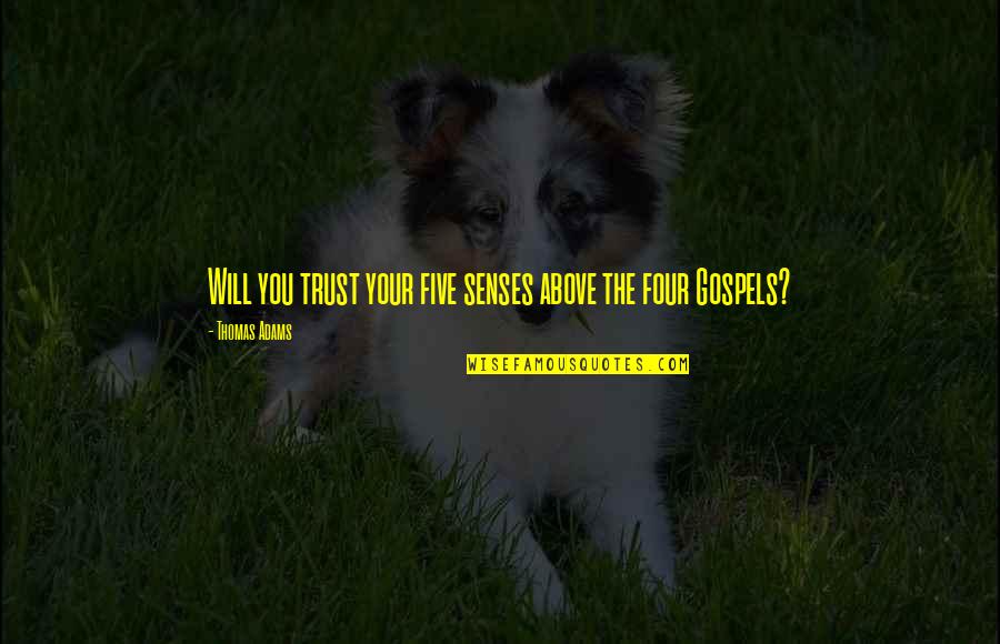 The Five Senses Quotes By Thomas Adams: Will you trust your five senses above the The Five Senses Quotes By Thomas Adams: Will you trust your five senses above the