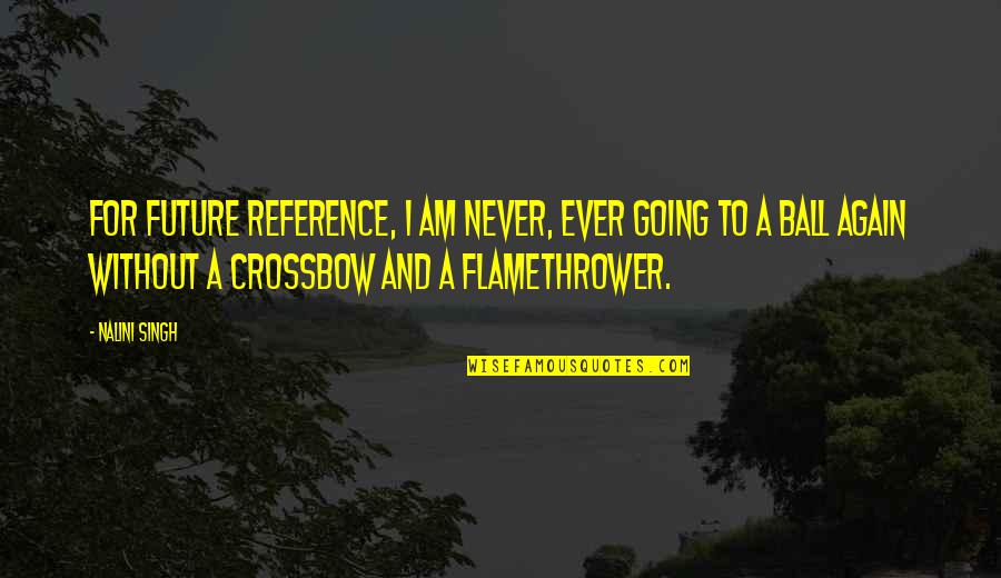 The Flamethrower Quotes By Nalini Singh: For future reference, I am never, ever going