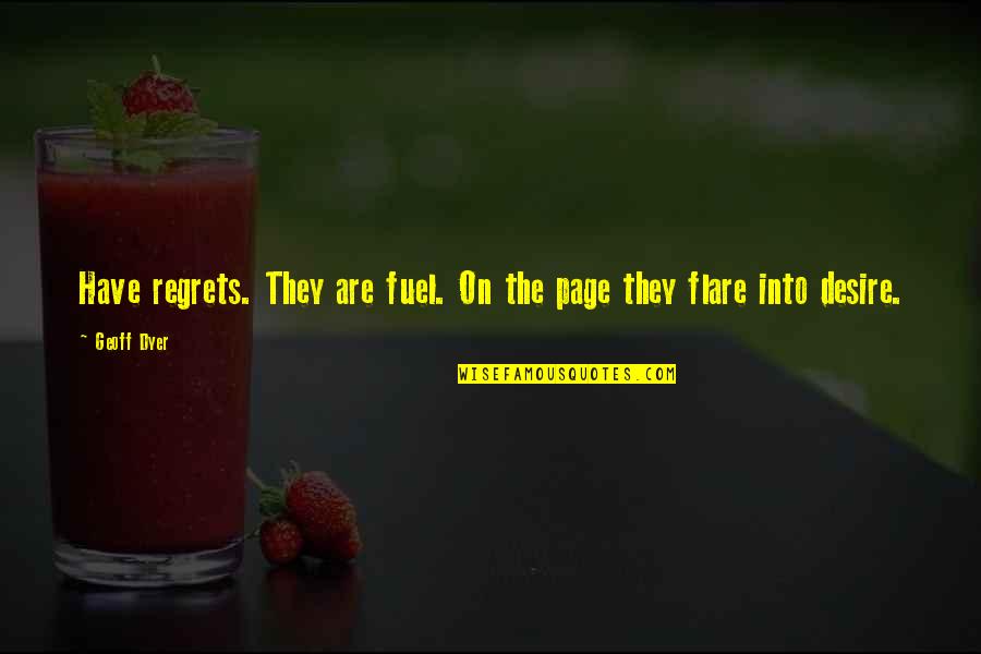 The Flare Quotes By Geoff Dyer: Have regrets. They are fuel. On the page