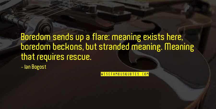 The Flare Quotes By Ian Bogost: Boredom sends up a flare: meaning exists here, The Flare Quotes By Ian Bogost: Boredom sends up a flare: meaning exists here,