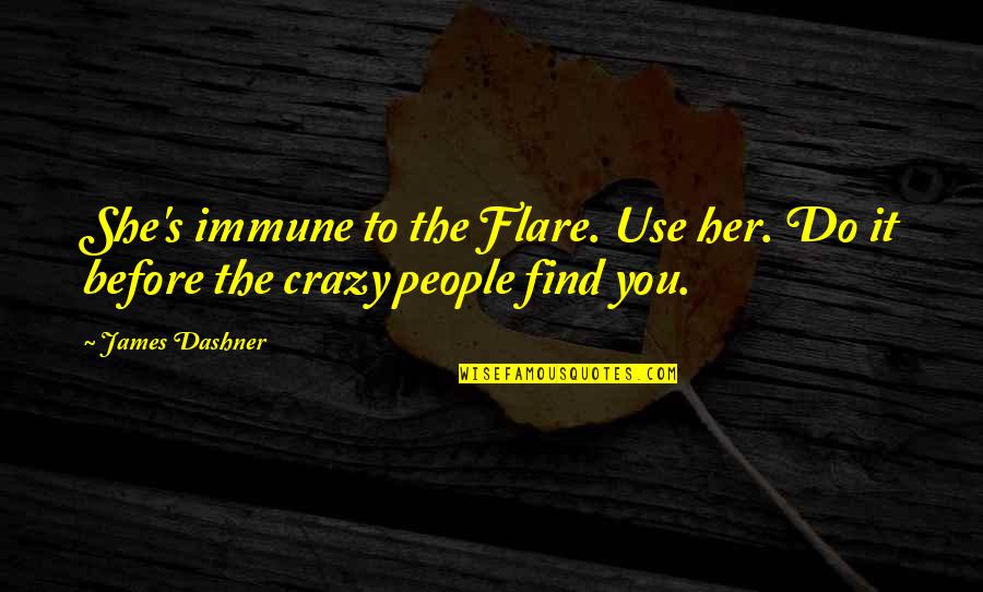 The Flare Quotes By James Dashner: She's immune to the Flare. Use her. Do