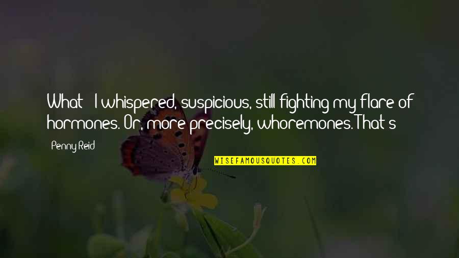 The Flare Quotes By Penny Reid: What?" I whispered, suspicious, still fighting my flare The Flare Quotes By Penny Reid: What?" I whispered, suspicious, still fighting my flare