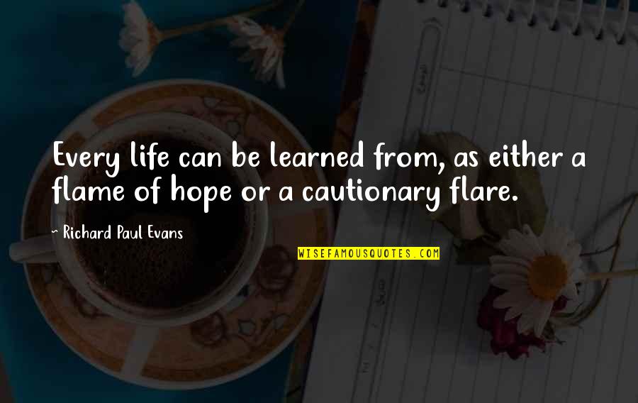 The Flare Quotes By Richard Paul Evans: Every life can be learned from, as either The Flare Quotes By Richard Paul Evans: Every life can be learned from, as either