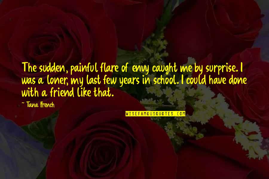 The Flare Quotes By Tana French: The sudden, painful flare of envy caught me The Flare Quotes By Tana French: The sudden, painful flare of envy caught me