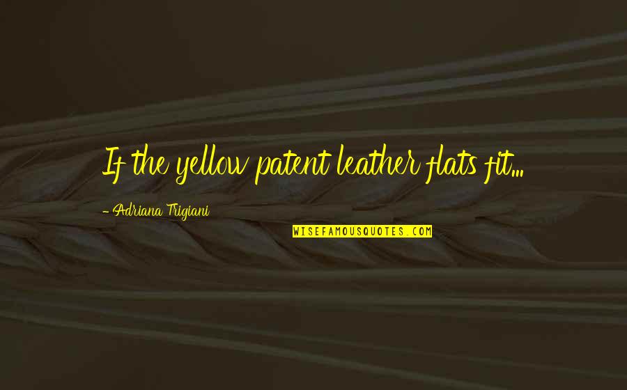 The Flats Quotes By Adriana Trigiani: If the yellow patent leather flats fit...