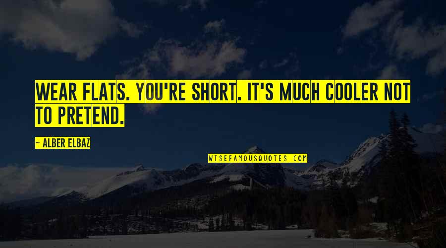 The Flats Quotes By Alber Elbaz: Wear flats. You're short. It's much cooler not