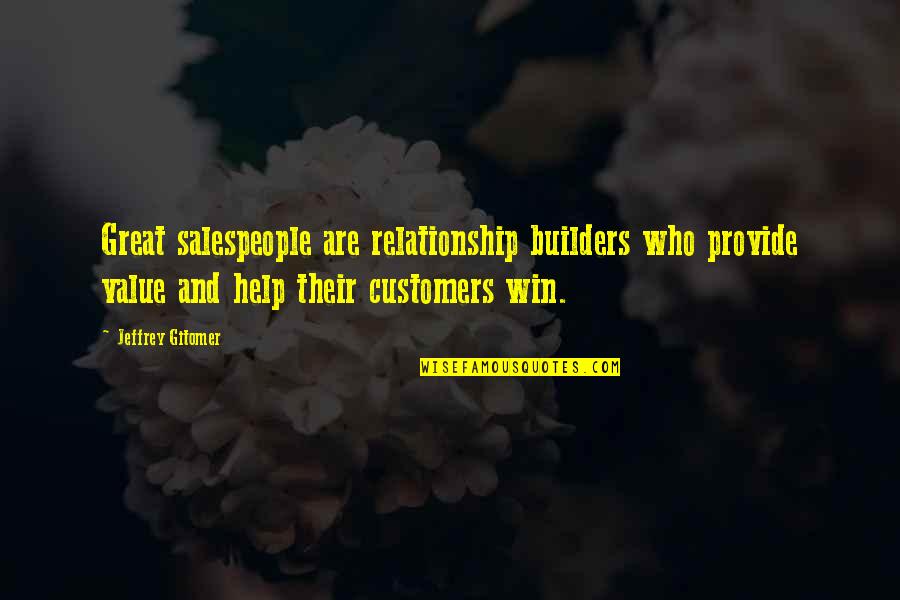 The Flats Quotes By Jeffrey Gitomer: Great salespeople are relationship builders who provide value