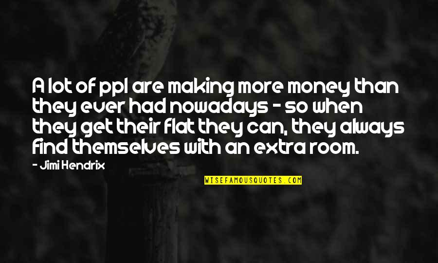 The Flats Quotes By Jimi Hendrix: A lot of ppl are making more money