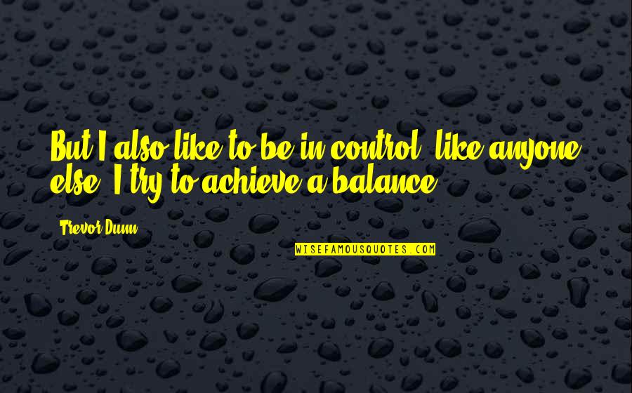 The Flea Poem Quotes By Trevor Dunn: But I also like to be in control,