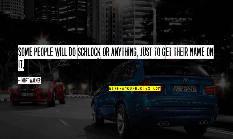 The Fleeting Nature Of Life Quotes By Mort Walker: Some people will do schlock or anything, just