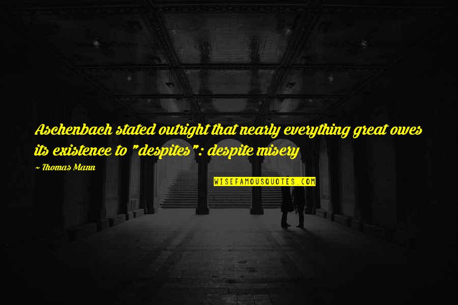 The Fleeting Nature Of Life Quotes By Thomas Mann: Aschenbach stated outright that nearly everything great owes The Fleeting Nature Of Life Quotes By Thomas Mann: Aschenbach stated outright that nearly everything great owes