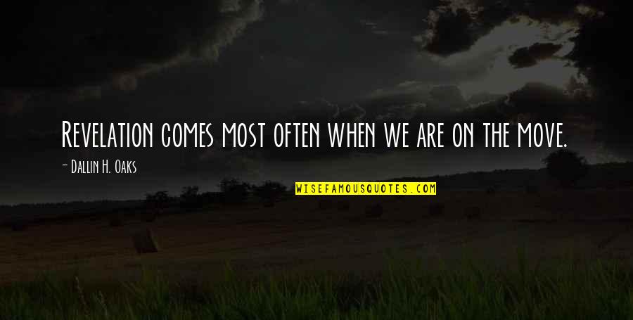 The Fleetingness Of Life Quotes By Dallin H. Oaks: Revelation comes most often when we are on