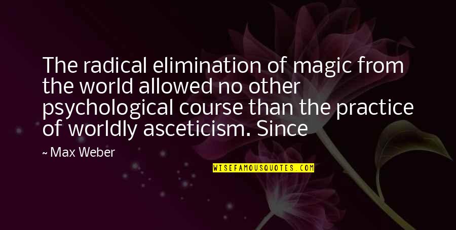 The Fleetingness Of Life Quotes By Max Weber: The radical elimination of magic from the world