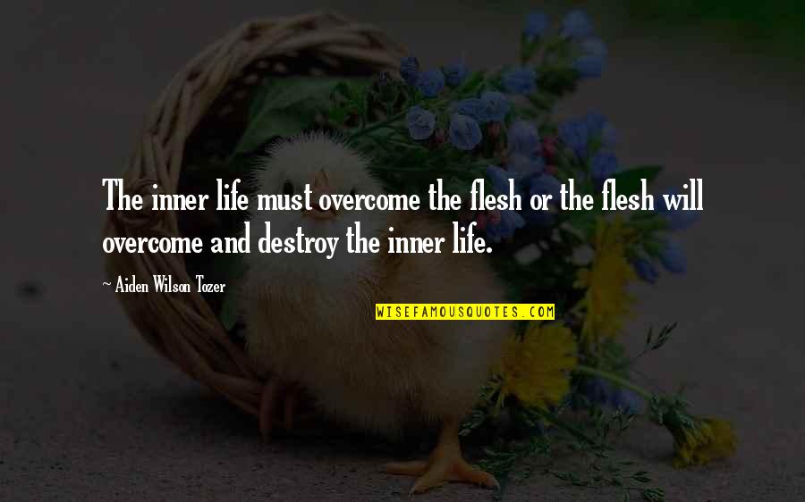 The Flesh Quotes By Aiden Wilson Tozer: The inner life must overcome the flesh or