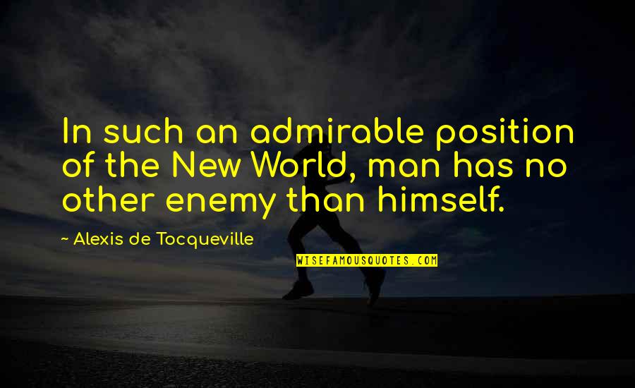 The Flesh Quotes By Alexis De Tocqueville: In such an admirable position of the New
