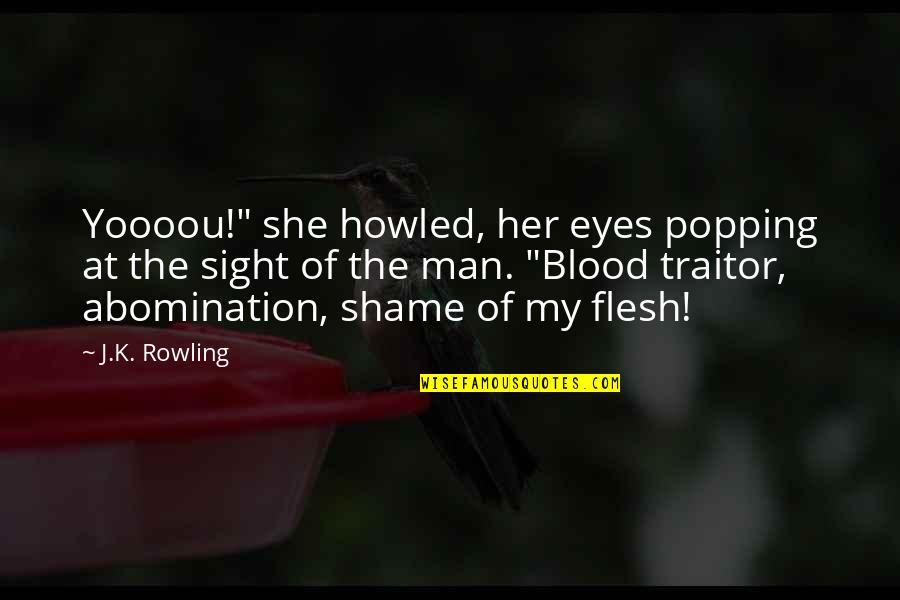 The Flesh Quotes By J.K. Rowling: Yoooou!" she howled, her eyes popping at the