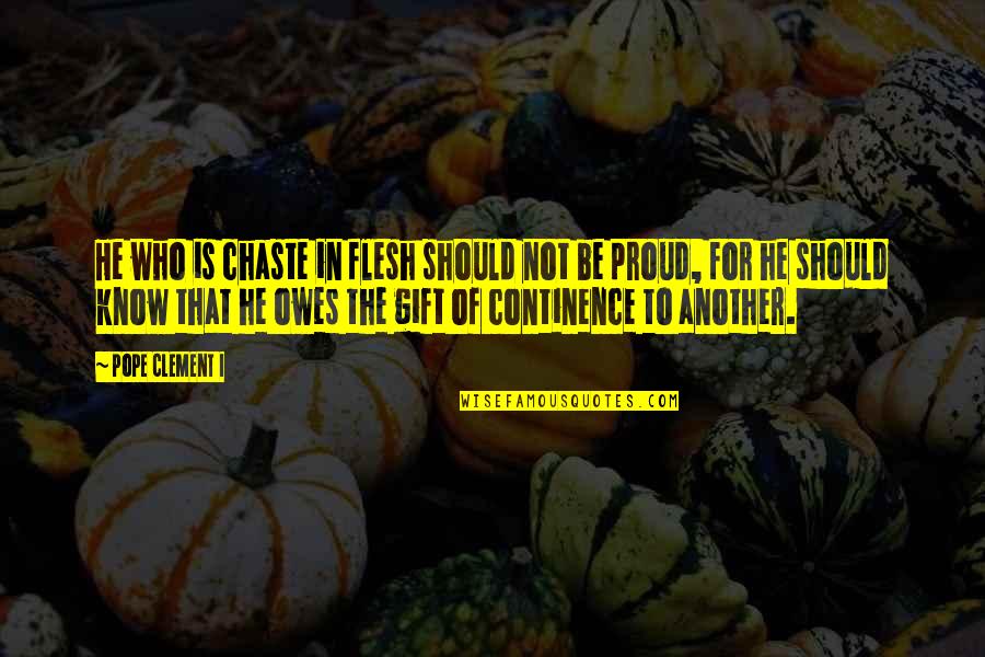 The Flesh Quotes By Pope Clement I: He who is chaste in flesh should not