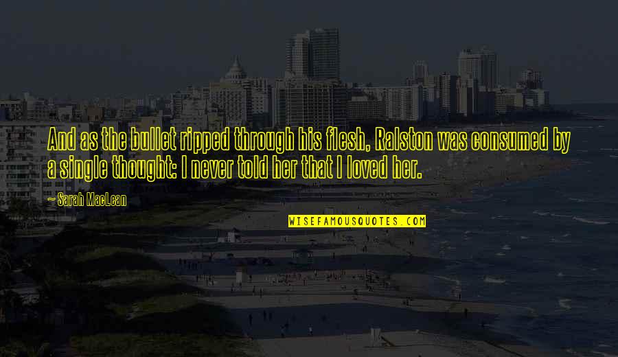 The Flesh Quotes By Sarah MacLean: And as the bullet ripped through his flesh,