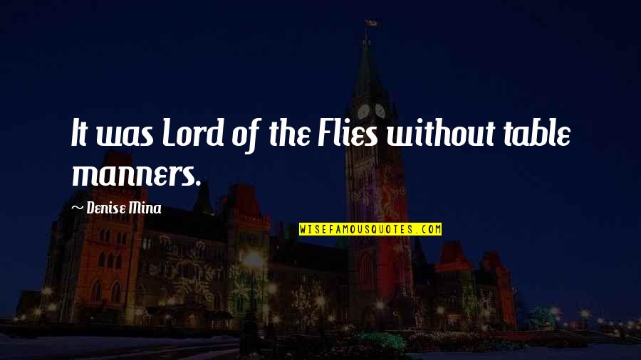 The Flies In Lord Of The Flies Quotes By Denise Mina: It was Lord of the Flies without table