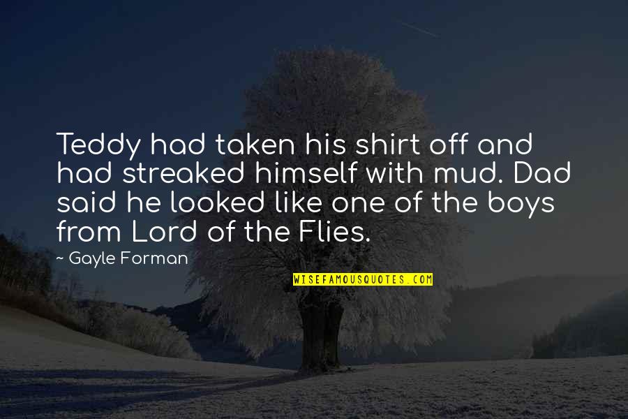 The Flies In Lord Of The Flies Quotes By Gayle Forman: Teddy had taken his shirt off and had