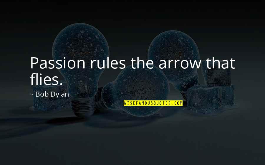 The Flies Quotes By Bob Dylan: Passion rules the arrow that flies.