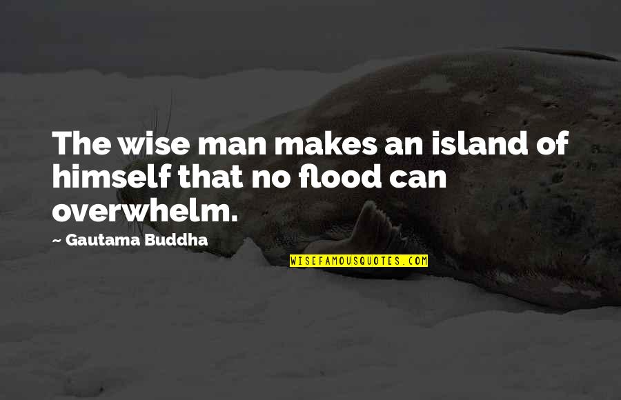 The Flood Quotes By Gautama Buddha: The wise man makes an island of himself