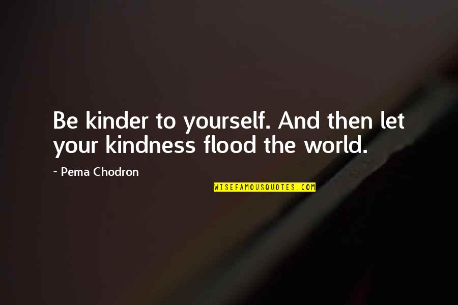 The Flood Quotes By Pema Chodron: Be kinder to yourself. And then let your