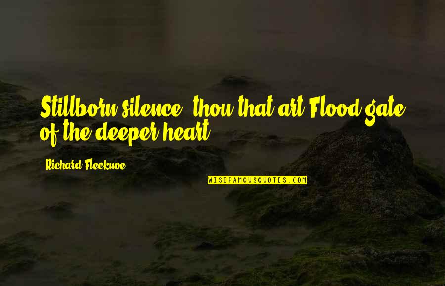 The Flood Quotes By Richard Flecknoe: Stillborn silence! thou that art Flood-gate of the