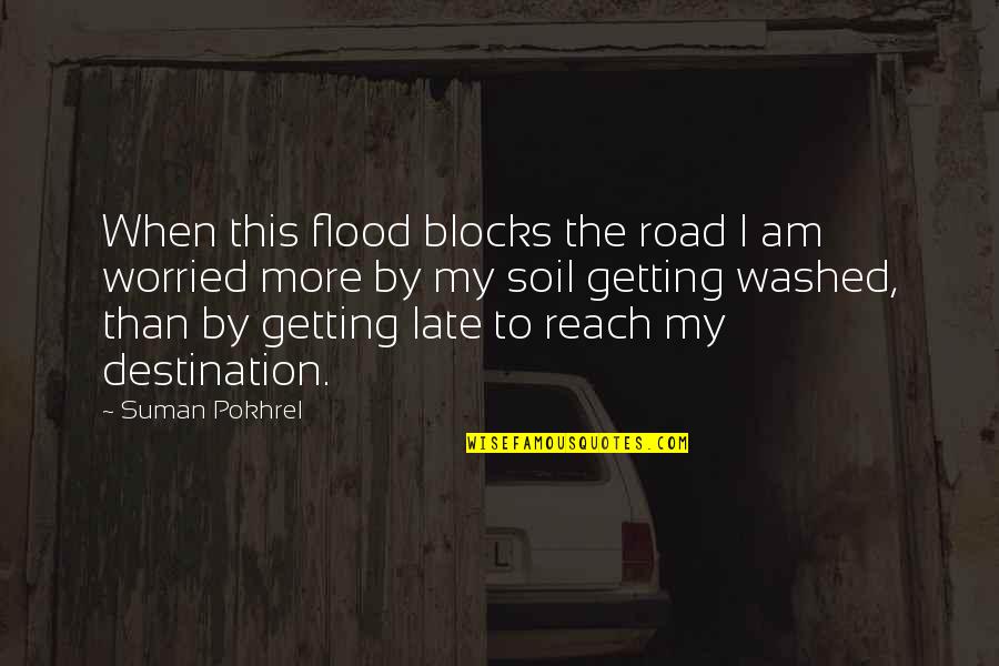 The Flood Quotes By Suman Pokhrel: When this flood blocks the road I am