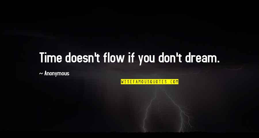 The Flow Of Time Quotes By Anonymous: Time doesn't flow if you don't dream.