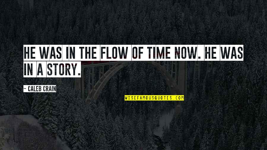 The Flow Of Time Quotes By Caleb Crain: He was in the flow of time now.