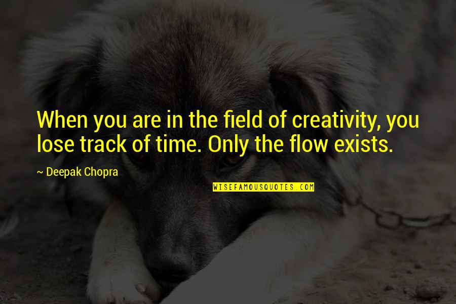 The Flow Of Time Quotes By Deepak Chopra: When you are in the field of creativity,