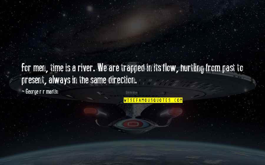 The Flow Of Time Quotes By George R R Martin: For men, time is a river. We are