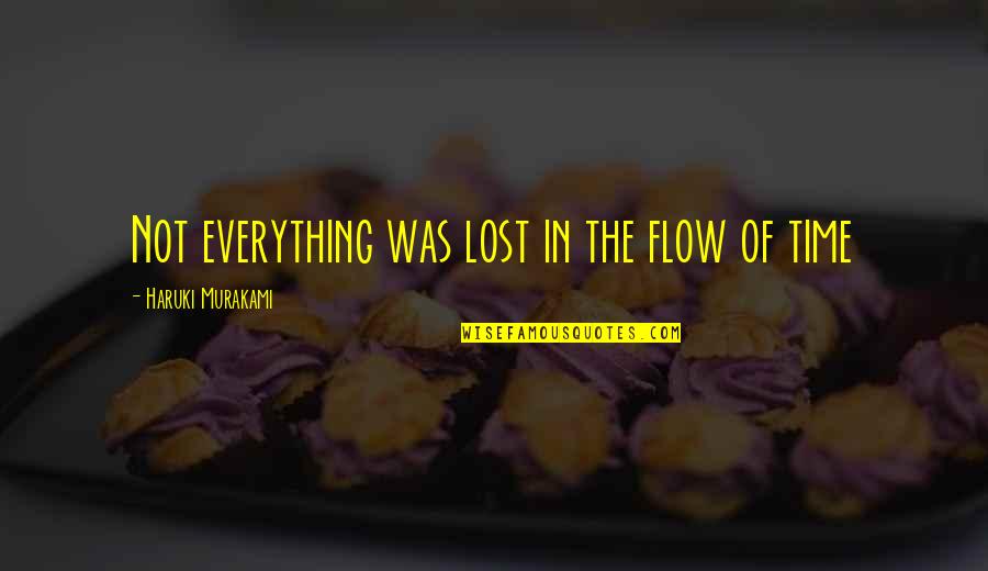 The Flow Of Time Quotes By Haruki Murakami: Not everything was lost in the flow of