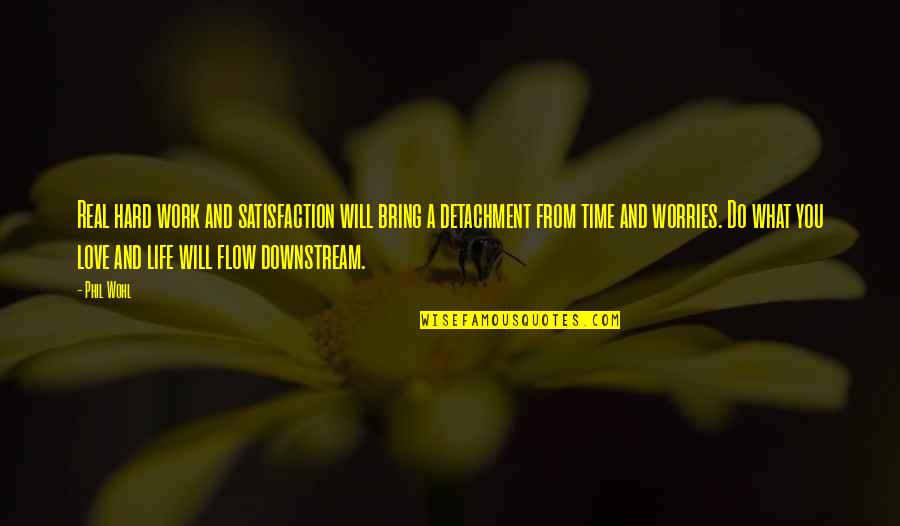 The Flow Of Time Quotes By Phil Wohl: Real hard work and satisfaction will bring a