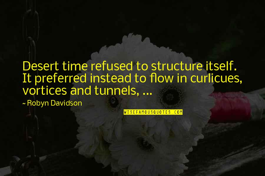 The Flow Of Time Quotes By Robyn Davidson: Desert time refused to structure itself. It preferred