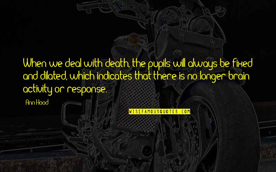 The Flower Iris Quotes By Ann Hood: When we deal with death, the pupils will