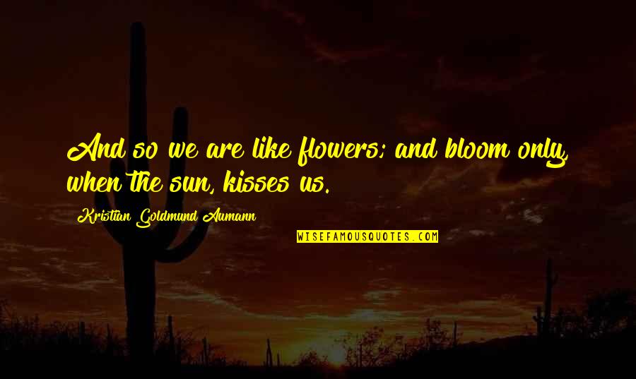 The Flowers Quotes By Kristian Goldmund Aumann: And so we are like flowers; and bloom