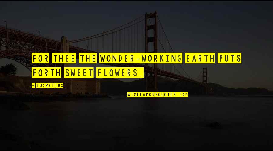 The Flowers Quotes By Lucretius: For thee the wonder-working earth puts forth sweet