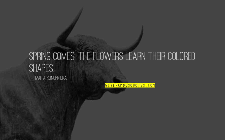 The Flowers Quotes By Maria Konopnicka: Spring comes: the flowers learn their colored shapes.