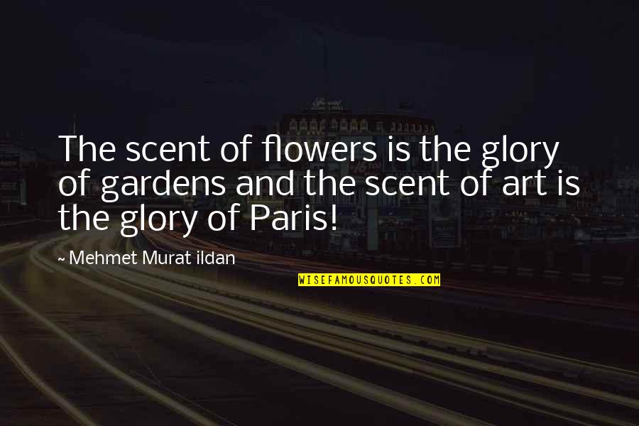 The Flowers Quotes By Mehmet Murat Ildan: The scent of flowers is the glory of