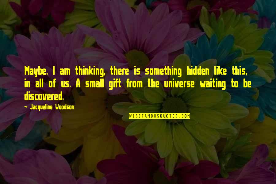 The Flying Scotsman Movie Quotes By Jacqueline Woodson: Maybe, I am thinking, there is something hidden